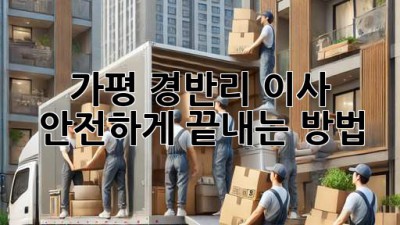 가평 경반리 이사, 안전하게 끝내는 방법!
